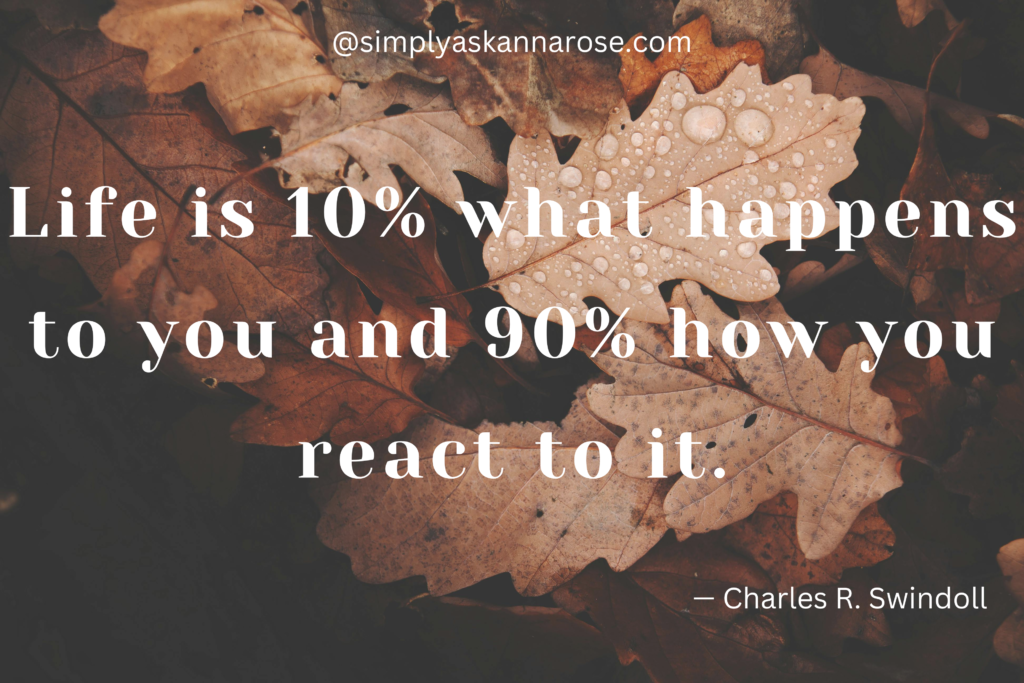 life is 90% how you react